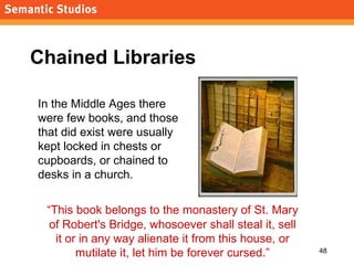 Chained Libraries <ul><li>In the Middle Ages there were few books, and those that did exist were usually kept locked in ch...
