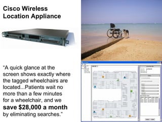 Cisco Wireless  Location Appliance “ A quick glance at the  screen shows exactly where the tagged wheelchairs are located....