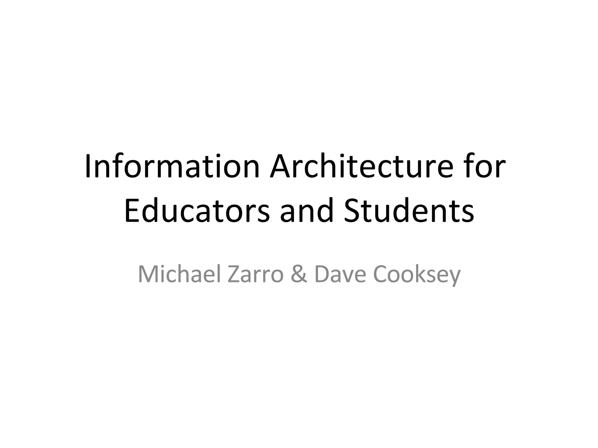 Information Architecture for  Educators and Students Michael Zarro & Dave Cooksey 