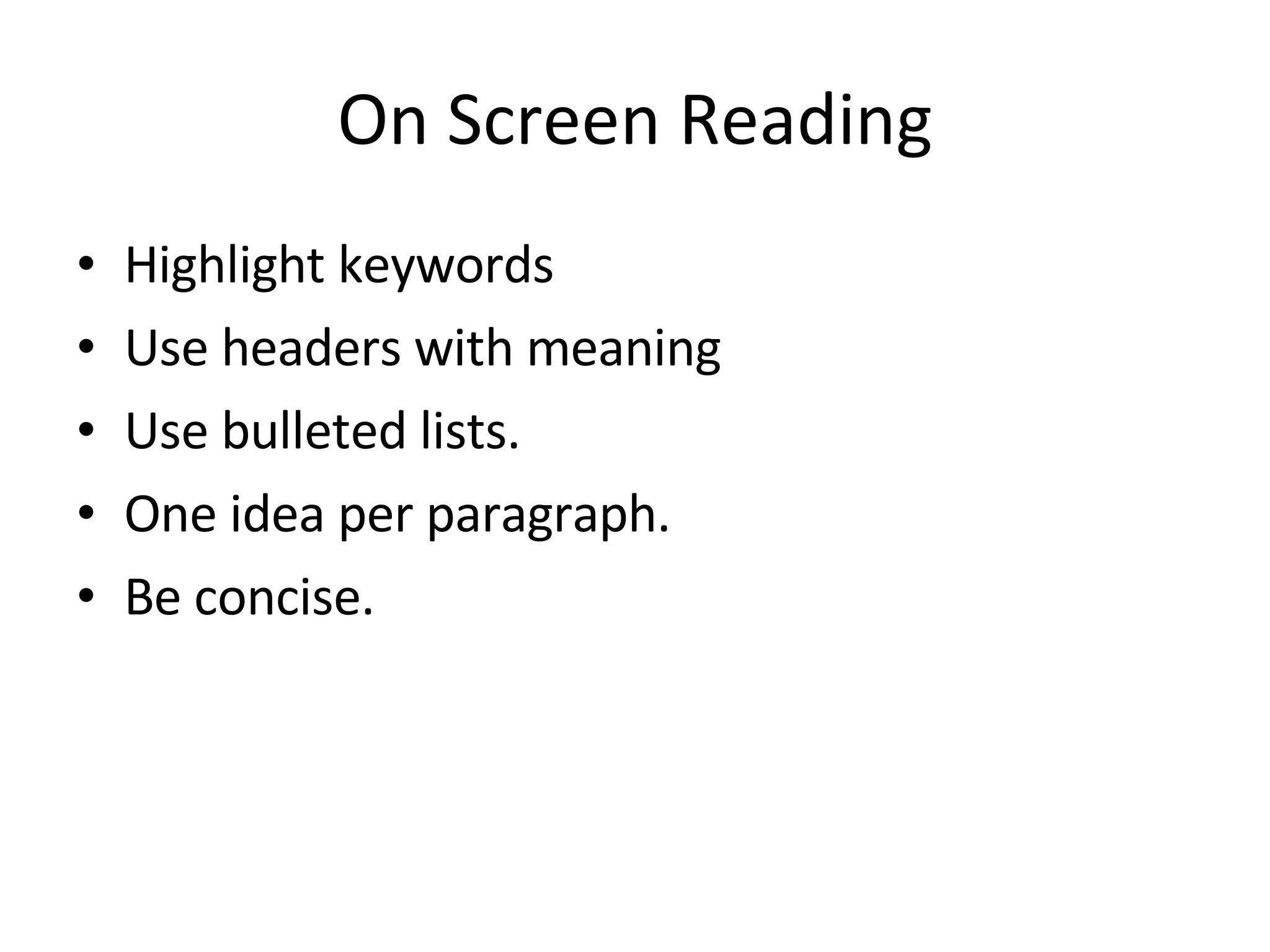 On Screen Reading Highlight keywords Use headers with meaning Use bulleted lists.  One idea per paragraph.  Be concise.  
