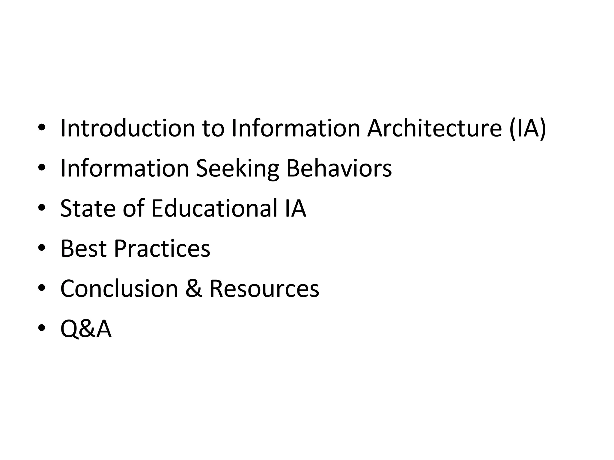 Introduction to Information Architecture (IA) Information Seeking Behaviors  State of Educational IA  Best Practices  Conclusion & Resources  Q&A  