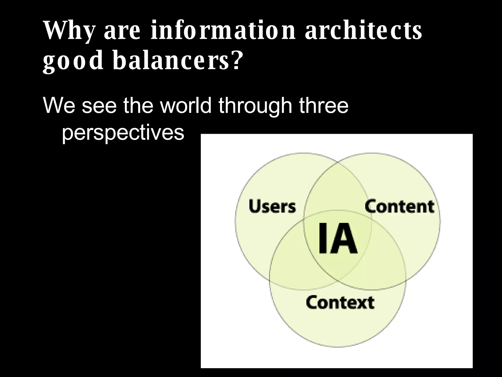 Why are information architects  good balancers? We see the world through three perspectives 
