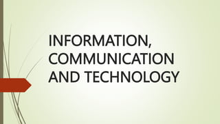 INFORMATION,
COMMUNICATION
AND TECHNOLOGY
 