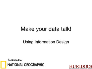 Make your data talk! Using Information Design Dedicated to: 