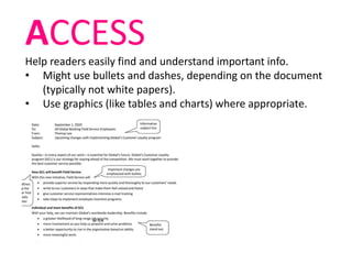 ACCESS
Help readers easily find and understand important info.
• Might use bullets and dashes, depending on the document
(typically not white papers).
• Use graphics (like tables and charts) where appropriate.
 