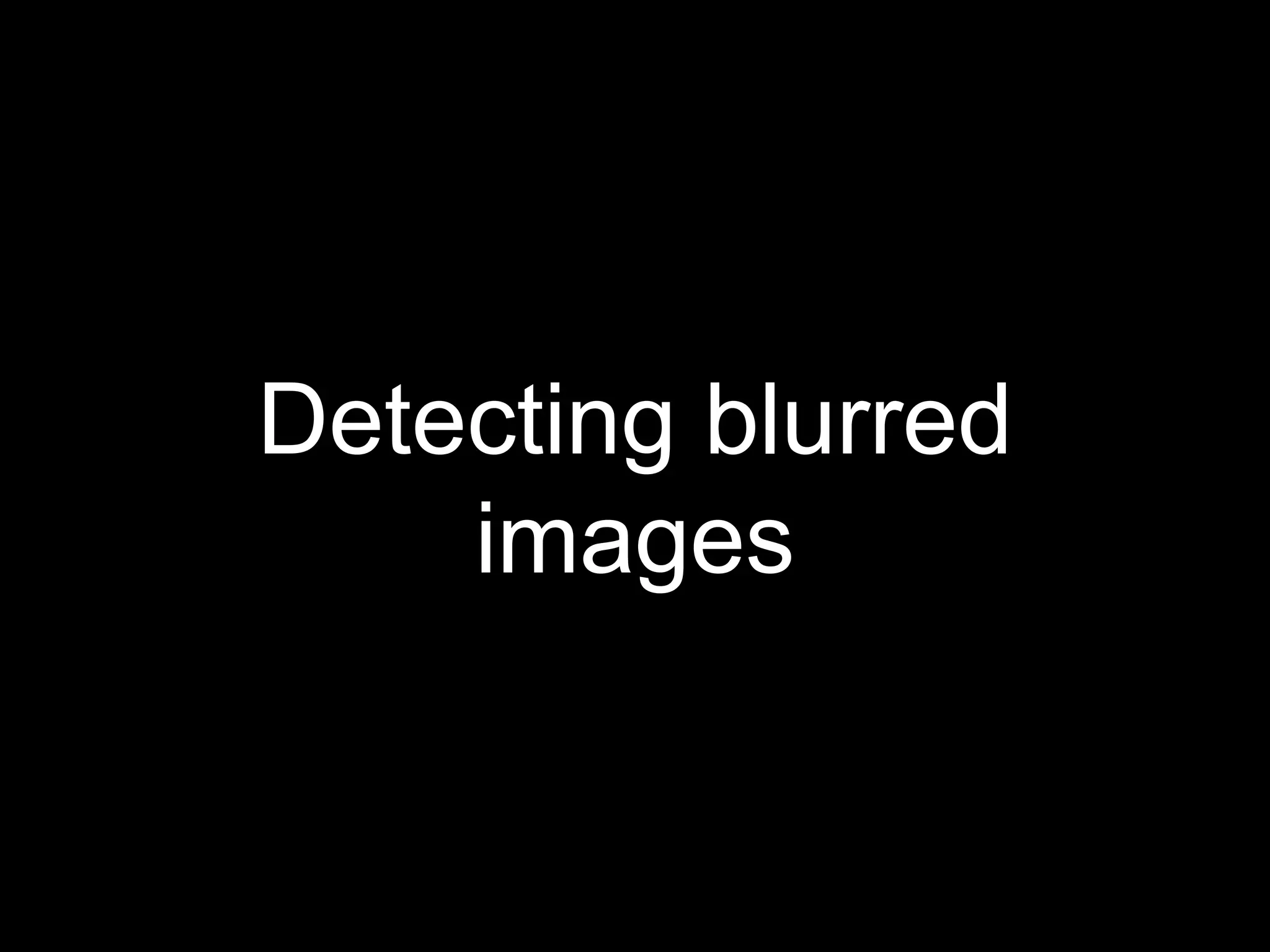 Detecting blurred
images
 