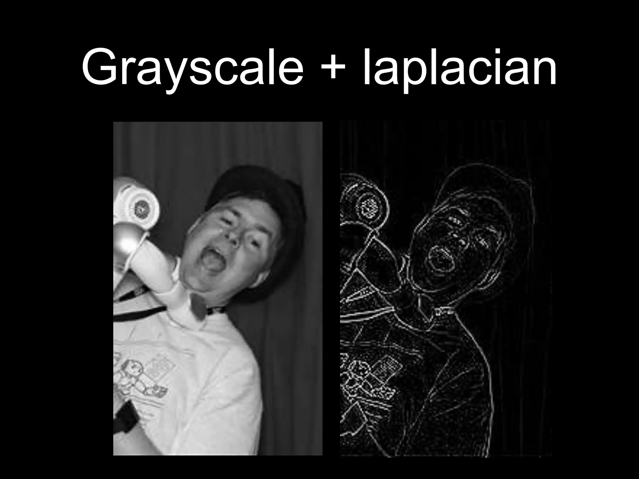 Grayscale + laplacian
 