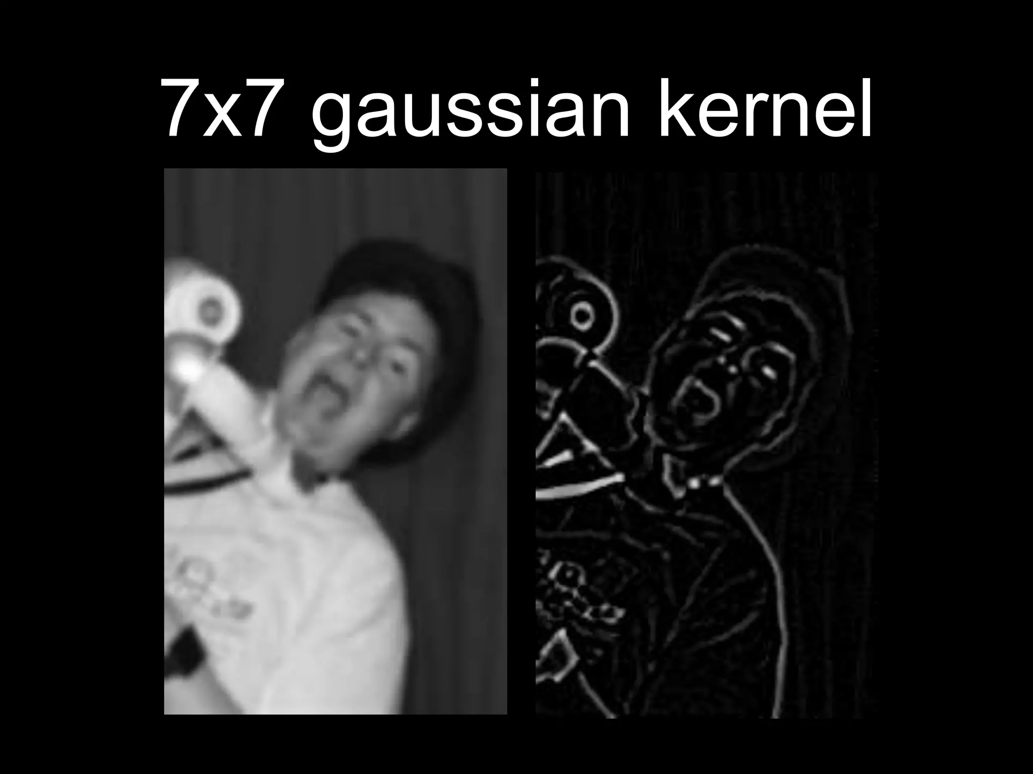 7x7 gaussian kernel
 