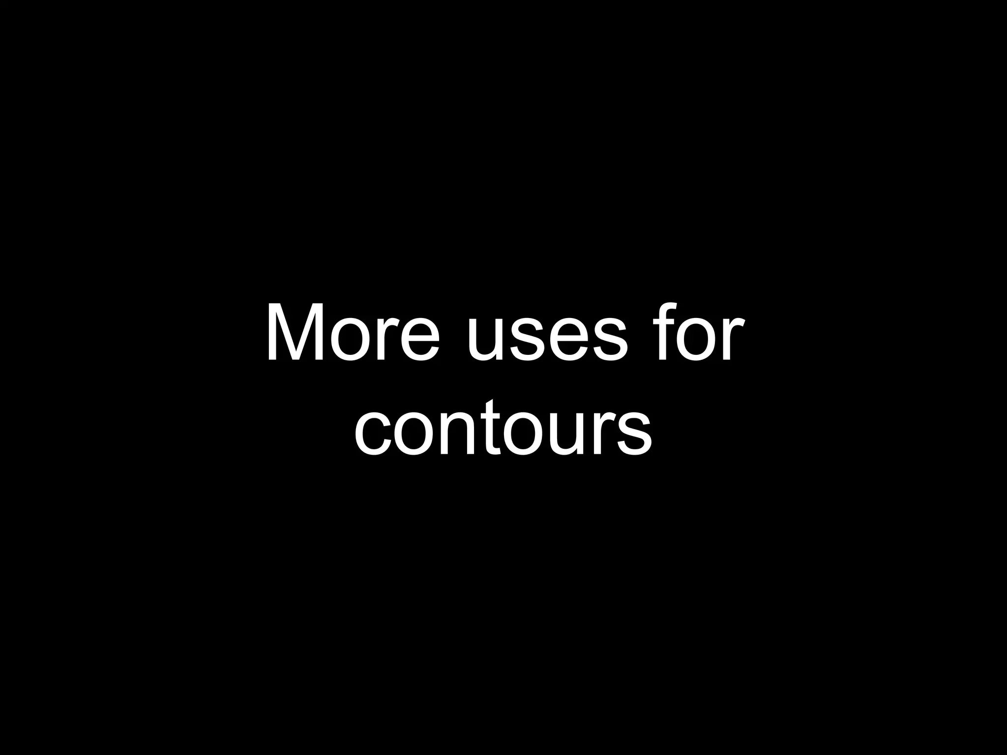 More uses for
contours
 