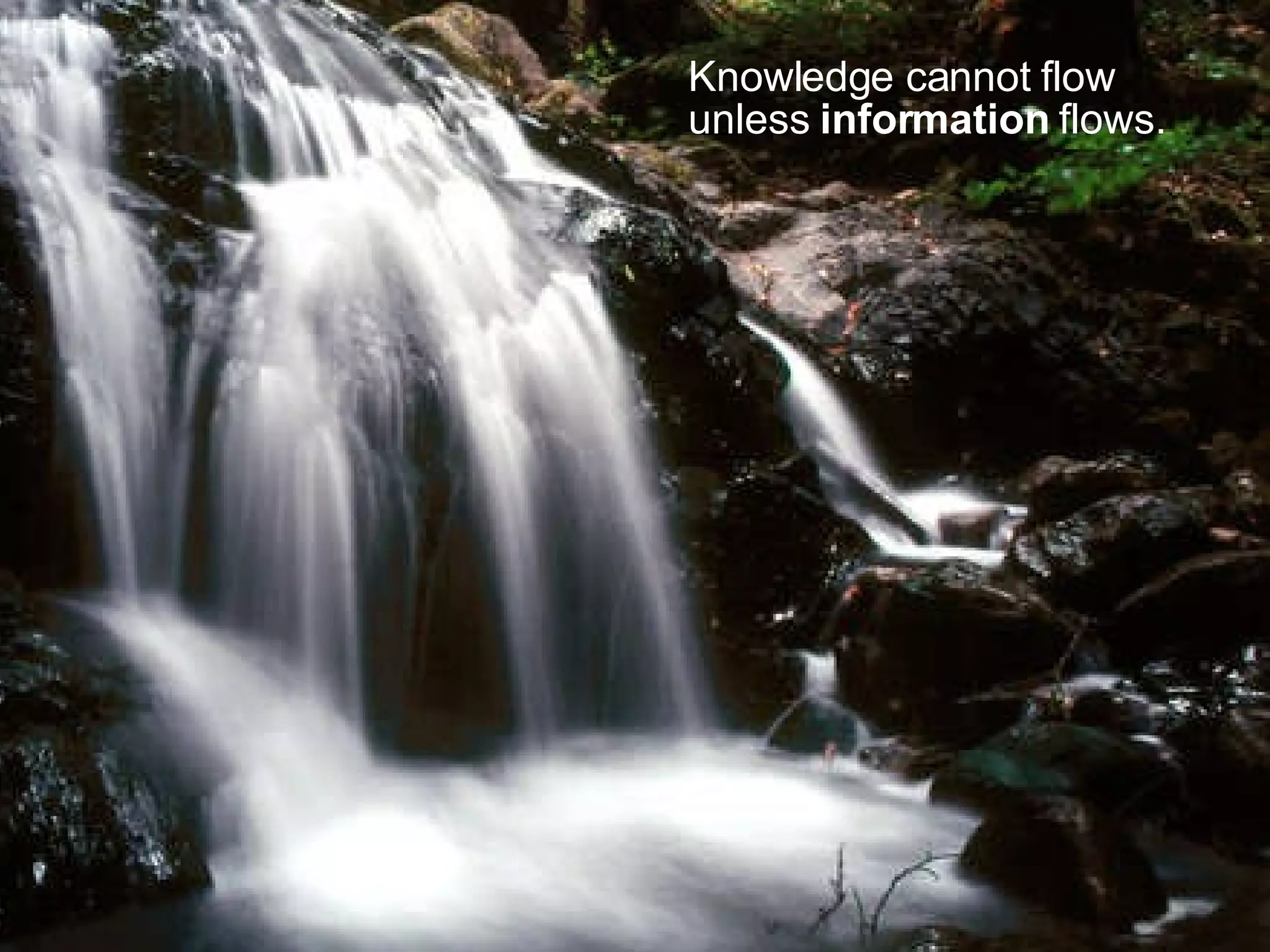 Knowledge cannot flow unless information flows.
