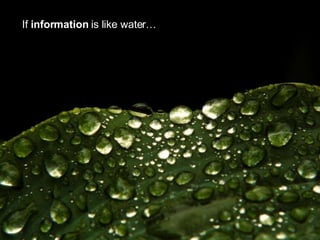 If  information  is like water… 