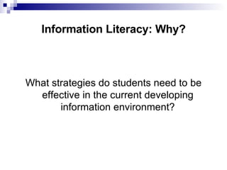 Information Literacy: Why? What strategies do students need to be effective in the current developing information environment? 