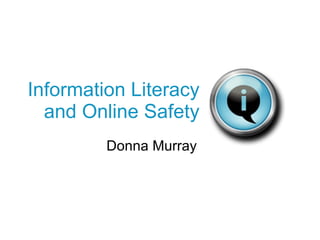 Information Literacy and Online Safety Donna Murray 