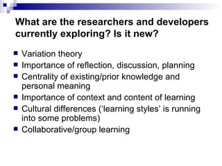 What are the researchers and developers currently exploring? Is it new? <ul><li>Variation theory </li></ul><ul><li>Importa...