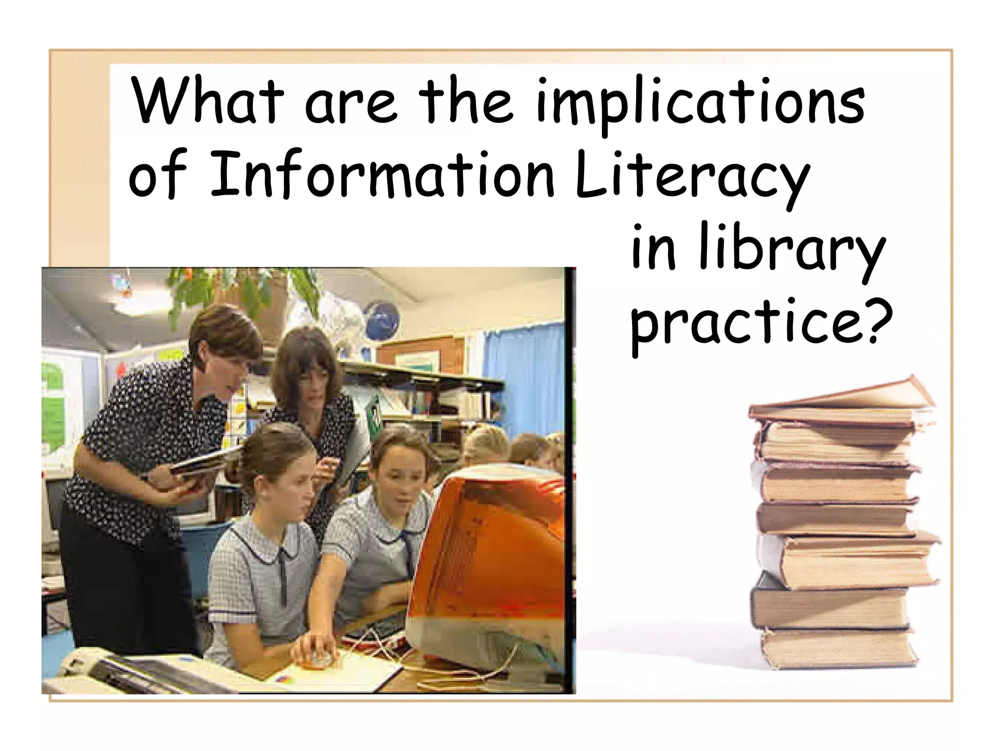 Information Literacy: Implications for Library Practice