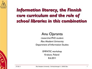 Information literacy, the Finnish core curriculum and the role of school libraries in this combination ,[object Object],[object Object],[object Object],[object Object],[object Object],[object Object],[object Object],27.09.11 Åbo Akademi University - Domkyrkotorget 3 - 20500 Åbo 