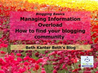 Blogging Basics Managing Information Overload How to find your blogging community   Beth Kanter Beth’s Blog 