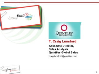 T. Craig Lunsford Associate Director,  Sales Analysis Quintiles Global Sales [email_address] 