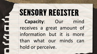 Capacity: Our mind
receives a great amount of
information but it is more
than what our minds can
hold or perceive.
 