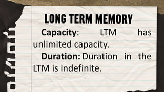 Capacity: LTM has
unlimited capacity.
Duration: Duration in the
LTM is indefinite.
 
