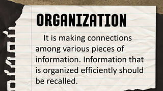 It is making connections
among various pieces of
information. Information that
is organized efficiently should
be recalled.
 