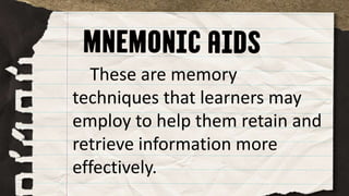 These are memory
techniques that learners may
employ to help them retain and
retrieve information more
effectively.
 