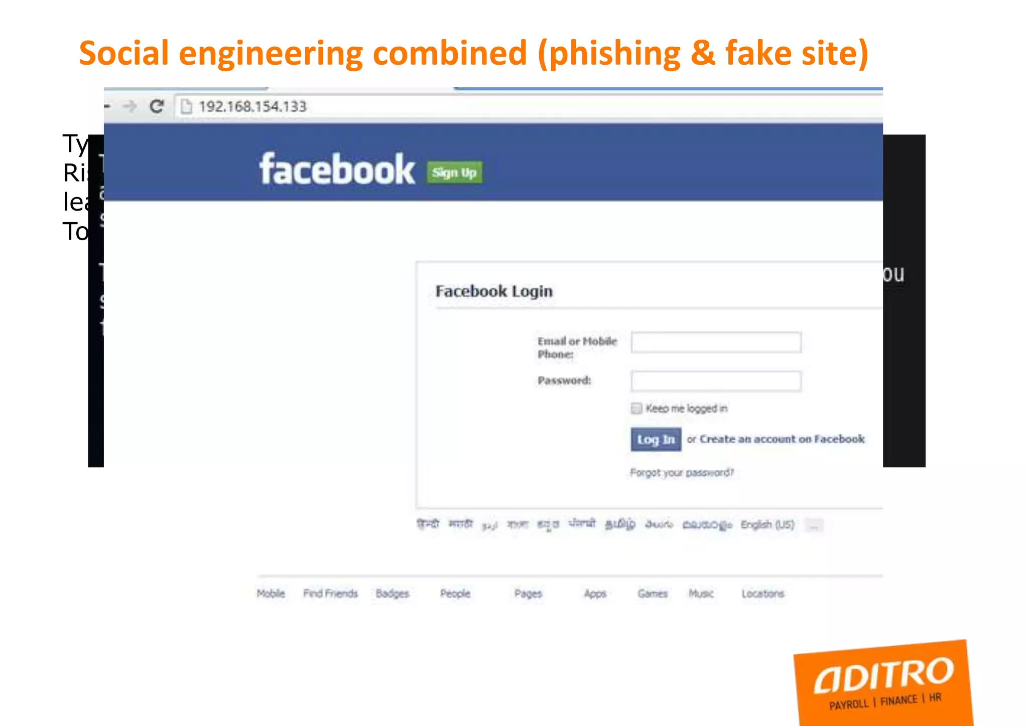 Type: Get high privilige account details and access to web application
Risk: Third party have full control to web application, information
leak, possible financial damages
Tools: Kali-Social engineering Toolkit
Social engineering combined (phishing & fake site)
 