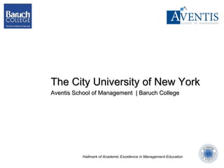 The City University of New York Aventis School of Management  | Baruch College Hallmark of Academic Excellence in Management Education 