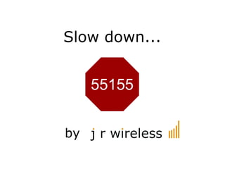 Slow down... by 