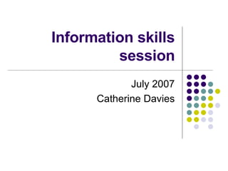 Information skills session July 2007 Catherine Davies 