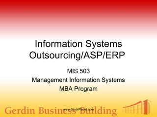Information Systems
Outsourcing/ASP/ERP
MIS 503
Management Information Systems
MBA Program
www.StudsPlanet.com
 
