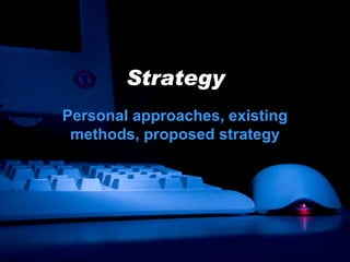 Strategy Personal approaches, existing methods, proposed strategy 
