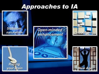 Approaches to IA Stubborn  naturalism Raping  your brain Chaotic props New Age Open-minded  enhancement 