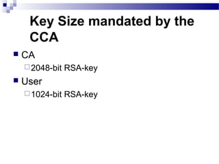 Key Size mandated by the
CCA
 CA
2048-bit RSA-key
 User
1024-bit RSA-key
 