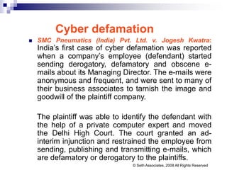 Cyber defamation
 SMC Pneumatics (India) Pvt. Ltd. v. Jogesh Kwatra:
India’s first case of cyber defamation was reported
...