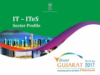 Vibrant Gujarat 2017
IT – ITeS
Sector Profile
 