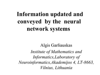 Information updated and conveyed  by the  neural network systems  Algis Garliauskas Institute of Mathematics and Informatics,Laboratory of Neuroinformatics,Akademijos 4, LT-8663, Vilnius, Lithuania 