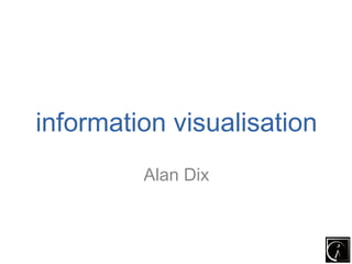 information visualisation
         Alan Dix
 