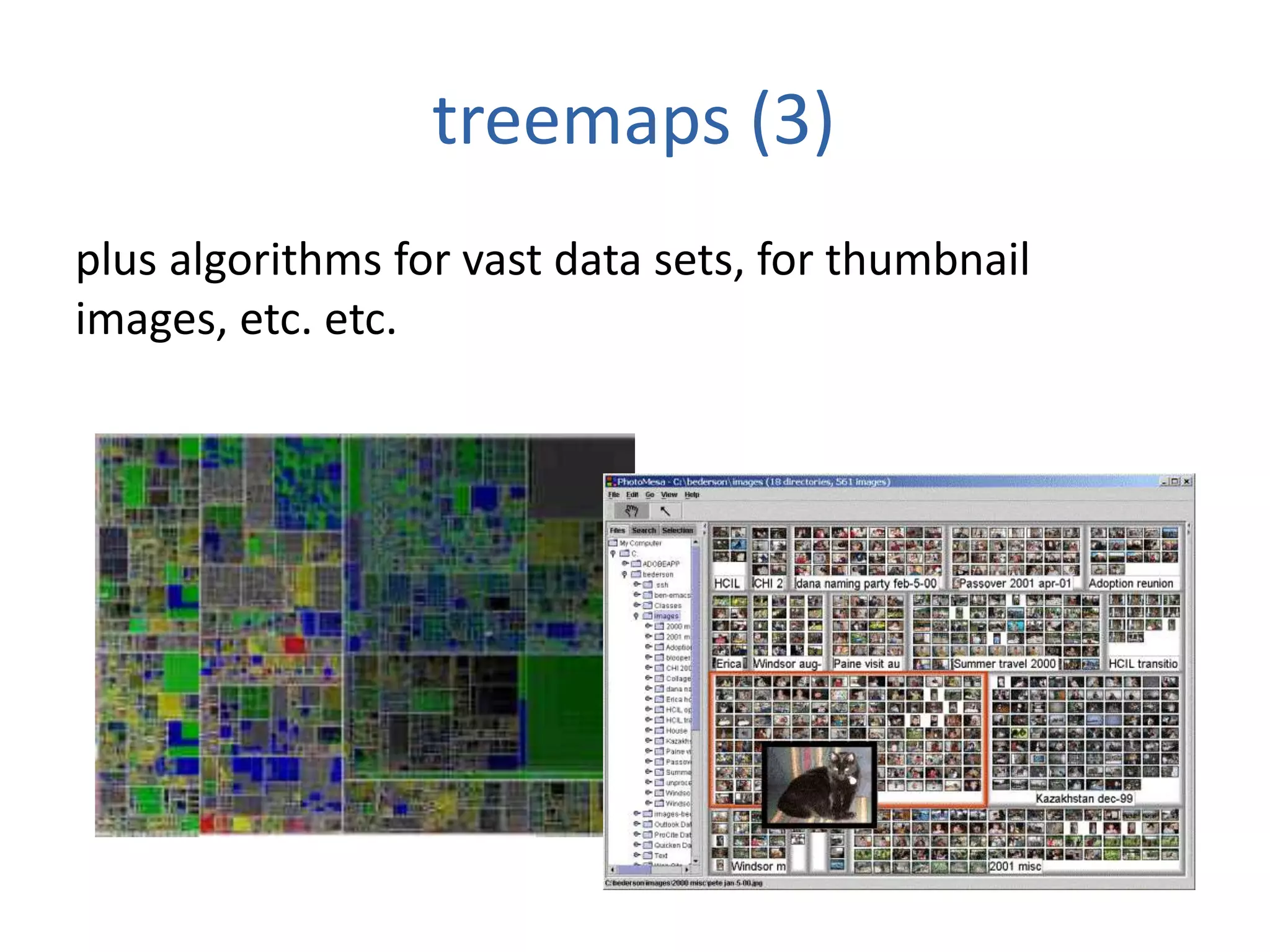 treemaps (3)
plus algorithms for vast data sets, for thumbnail
images, etc. etc.
 