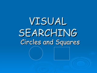 VISUAL SEARCHING Circles and Squares 