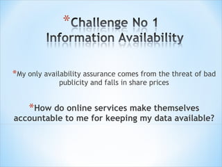 My only availability assurance comes from the threat of bad publicity and falls in share prices How do online services make themselves accountable to me for keeping my data available? 