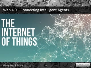 Web 4.0 – Connecting Intelligent Agents
@joegollner | @gnostyx 14
 