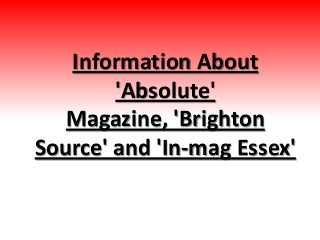 Information About
'Absolute'
Magazine, 'Brighton
Source' and 'In-mag Essex'

 