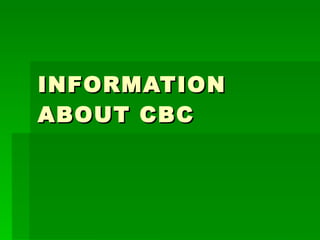 INFORMATION ABOUT CBC 