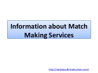 Information about Match
Making Services
http://westwoodintroductions.com/
 