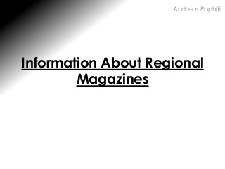 Information About Regional
Magazines
Andreas Paphiti
 