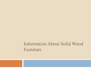Information About Solid Wood
Furniture
 
