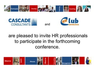 Develop

Participate

Coaching

Mentoring

Training

1

and

Consulting

Discuss

Observe

Observe

Learn

are pleased to invite HR professionals
to participate in the forthcoming
conference.

Management

 