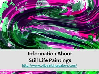 Information About
    Still Life Paintings
http://www.oilpaintingsgalore.com/
 