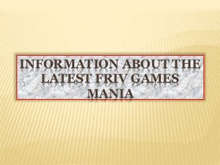 INFORMATION ABOUT THE
LATEST FRIV GAMES
MANIA
 
